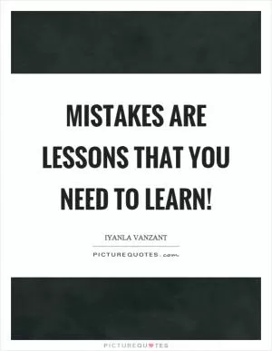 Mistakes are lessons that you need to learn! Picture Quote #1