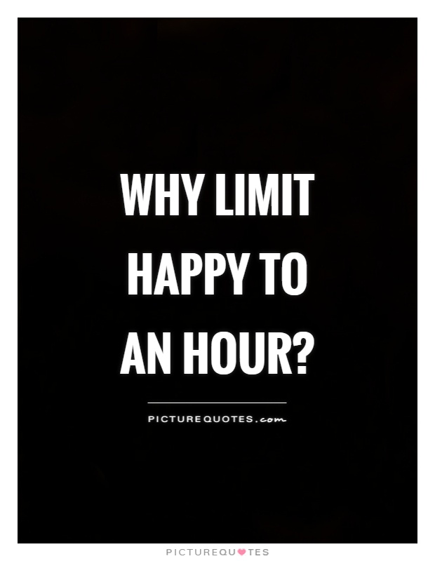 Why limit happy to an hour? Picture Quote #1