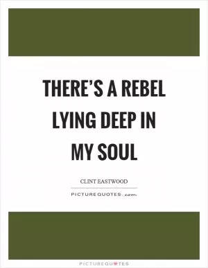 There’s a rebel lying deep in my soul Picture Quote #1