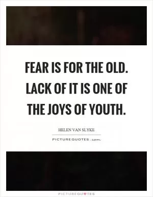 Fear is for the old. Lack of it is one of the joys of youth Picture Quote #1