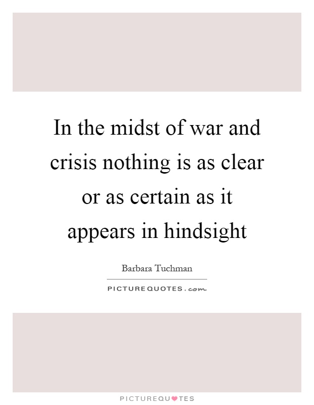 In the midst of war and crisis nothing is as clear or as certain as it appears in hindsight Picture Quote #1