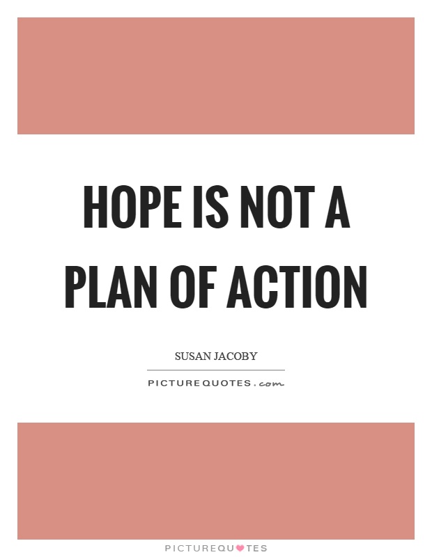 Hope is not a plan of action Picture Quote #1