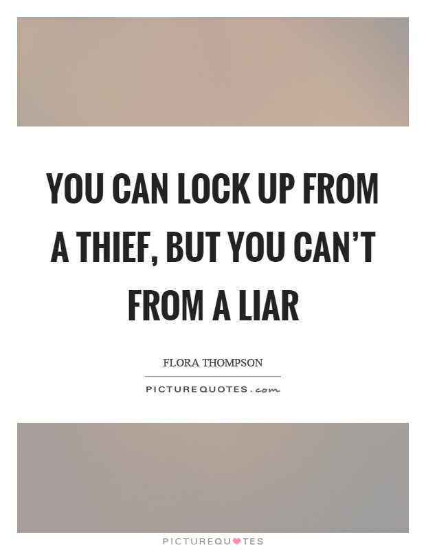 You can lock up from a thief, but you can't from a liar Picture Quote #1
