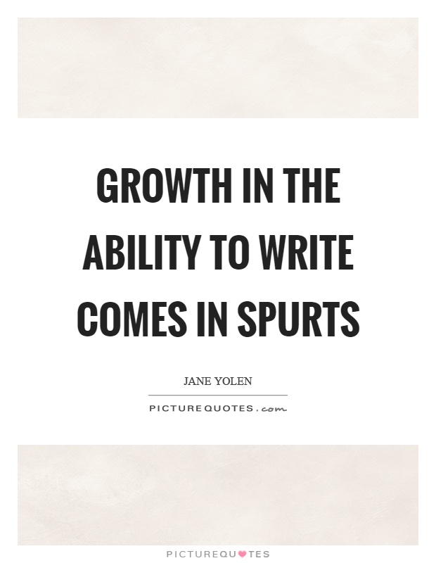 Growth in the ability to write comes in spurts Picture Quote #1