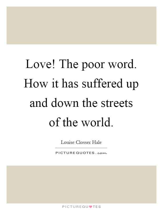 Love! The poor word. How it has suffered up and down the streets of the world Picture Quote #1