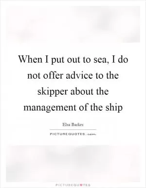 When I put out to sea, I do not offer advice to the skipper about the management of the ship Picture Quote #1