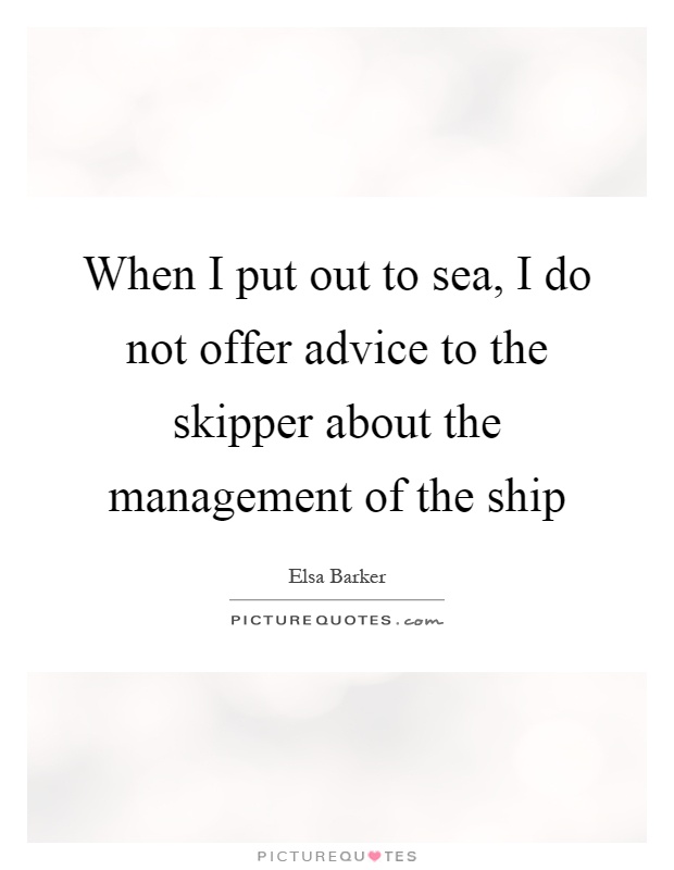 When I put out to sea, I do not offer advice to the skipper about the management of the ship Picture Quote #1