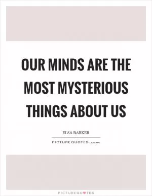 Our minds are the most mysterious things about us Picture Quote #1