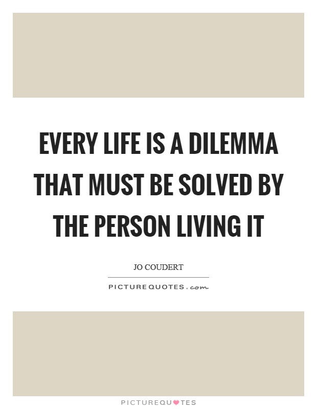 Every life is a dilemma that must be solved by the person living it Picture Quote #1