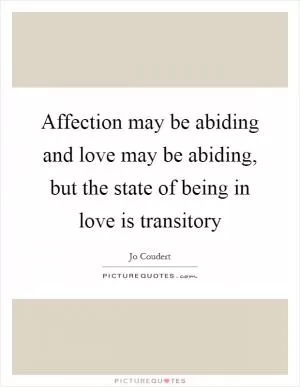 Affection may be abiding and love may be abiding, but the state of being in love is transitory Picture Quote #1