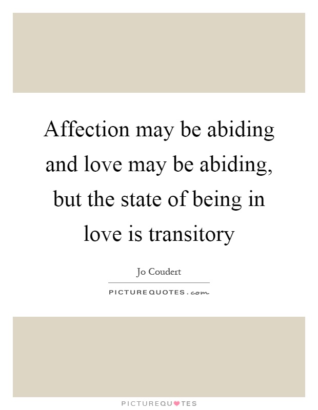 Affection may be abiding and love may be abiding, but the state of being in love is transitory Picture Quote #1