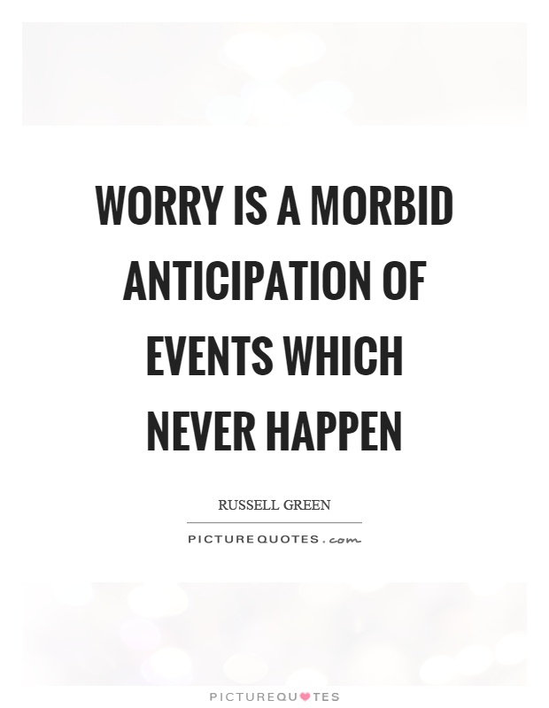 Worry is a morbid anticipation of events which never happen Picture Quote #1