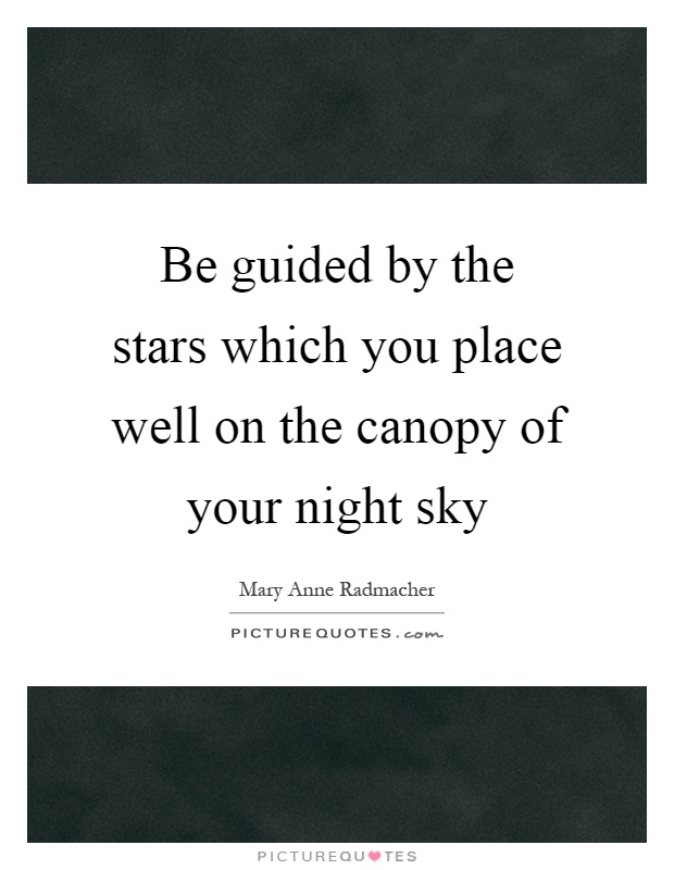 Be guided by the stars which you place well on the canopy of your night sky Picture Quote #1