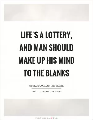 Life’s a lottery, and man should make up his mind to the blanks Picture Quote #1