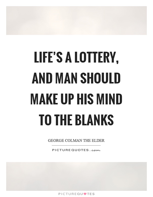 Life's a lottery, and man should make up his mind to the blanks Picture Quote #1
