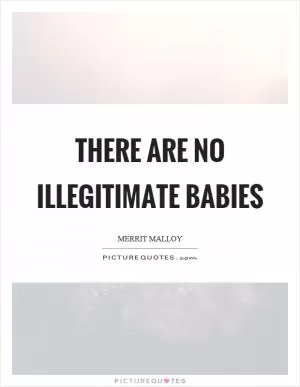 There are no illegitimate babies Picture Quote #1