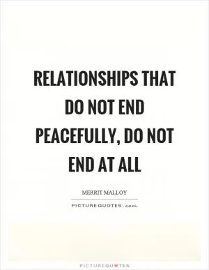 Relationships that do not end peacefully, do not end at all Picture Quote #1