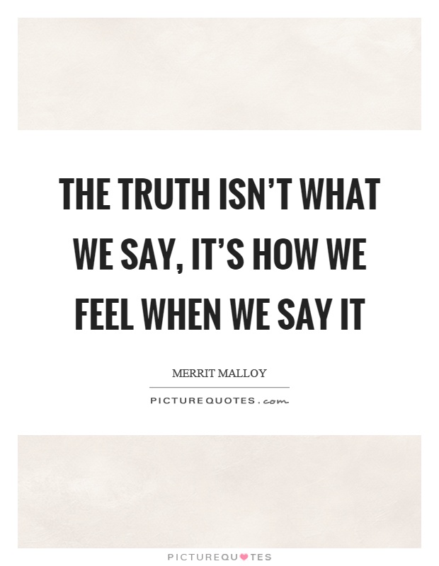 The truth isn't what we say, it's how we feel when we say it Picture Quote #1