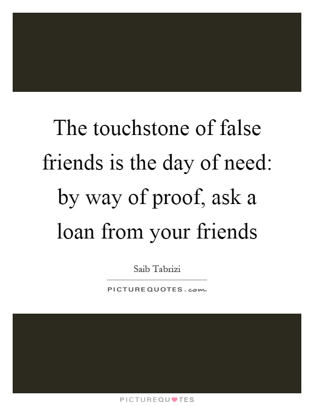The touchstone of false friends is the day of need: by way of proof, ask a loan from your friends Picture Quote #1
