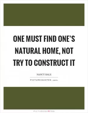 One must find one’s natural home, not try to construct it Picture Quote #1