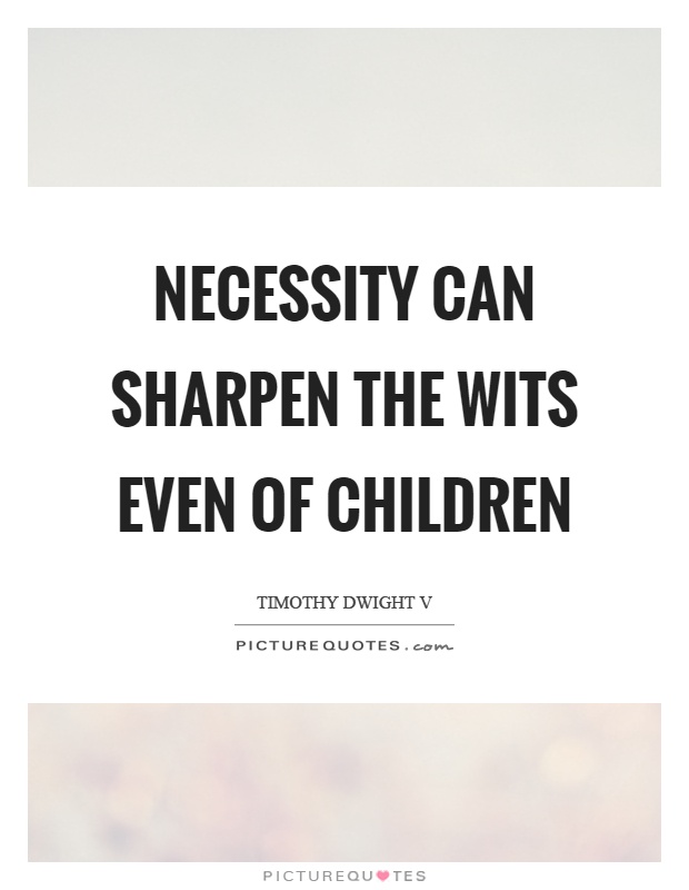 Necessity can sharpen the wits even of children Picture Quote #1