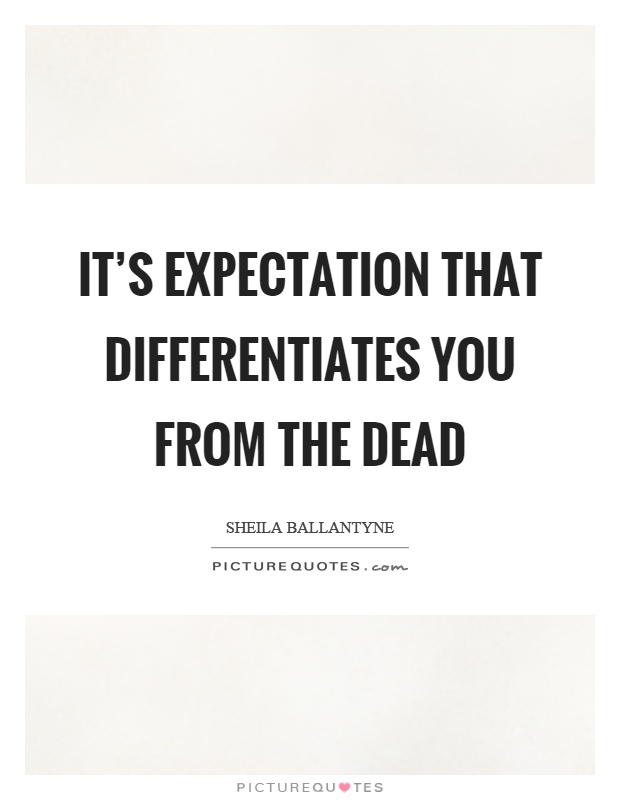 It's expectation that differentiates you from the dead Picture Quote #1