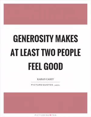 Generosity makes at least two people feel good Picture Quote #1