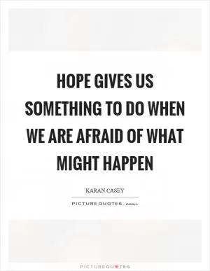Hope gives us something to do when we are afraid of what might happen Picture Quote #1