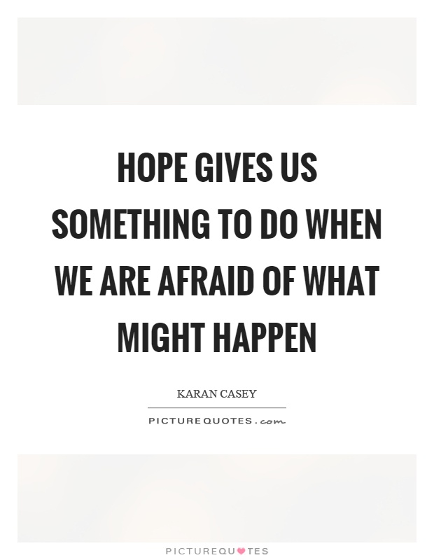 Hope gives us something to do when we are afraid of what might happen Picture Quote #1