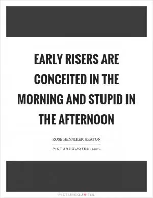 Early risers are conceited in the morning and stupid in the afternoon Picture Quote #1