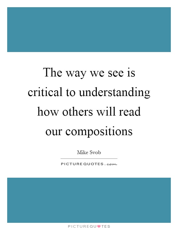 The way we see is critical to understanding how others will read our compositions Picture Quote #1