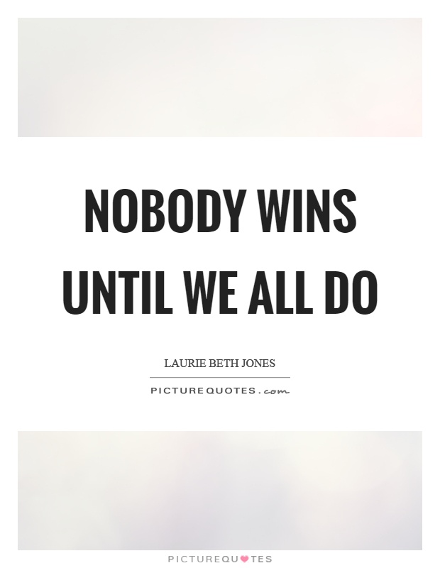 Nobody wins until we all do Picture Quote #1