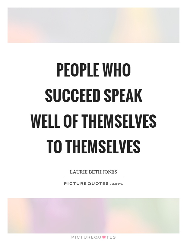 People who succeed speak well of themselves to themselves Picture Quote #1