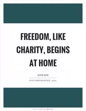 Freedom, like charity, begins at home Picture Quote #1