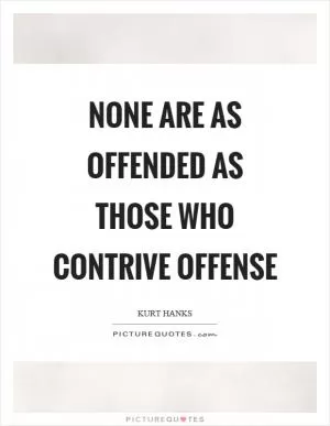 None are as offended as those who contrive offense Picture Quote #1