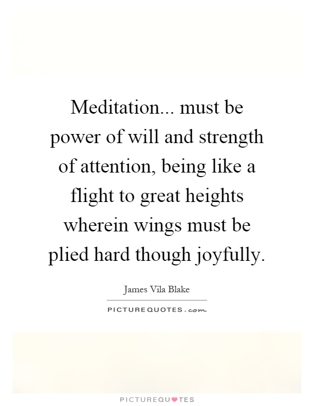 Meditation... must be power of will and strength of attention, being like a flight to great heights wherein wings must be plied hard though joyfully Picture Quote #1