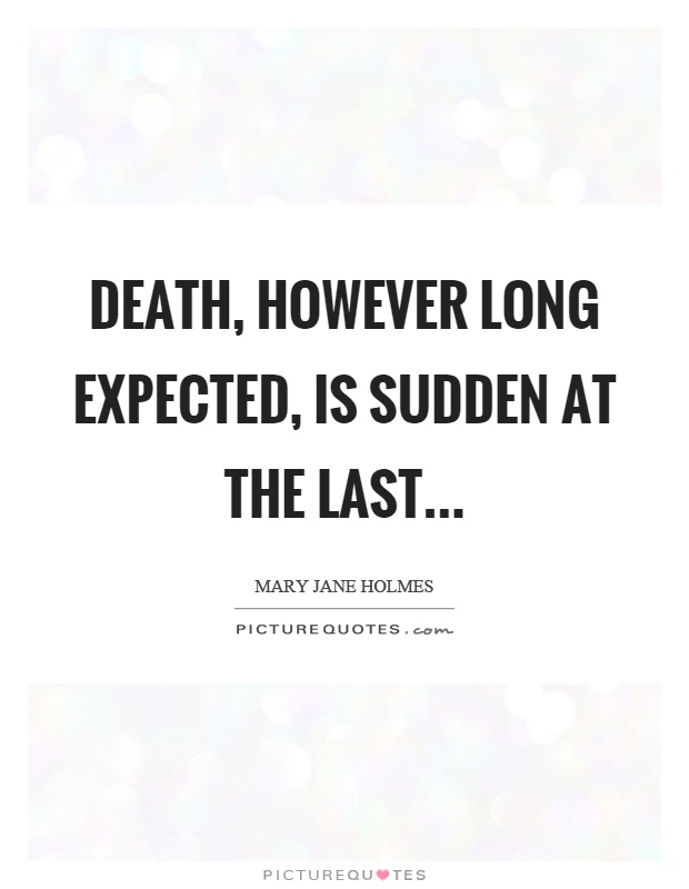 Death, however long expected, is sudden at the last Picture Quote #1