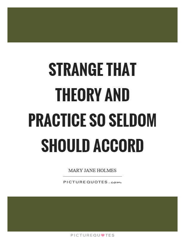 Strange that theory and practice so seldom should accord Picture Quote #1