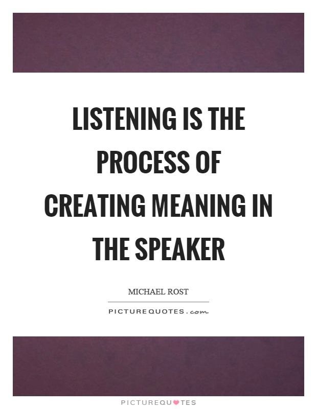 Listening is the process of creating meaning in the speaker Picture Quote #1