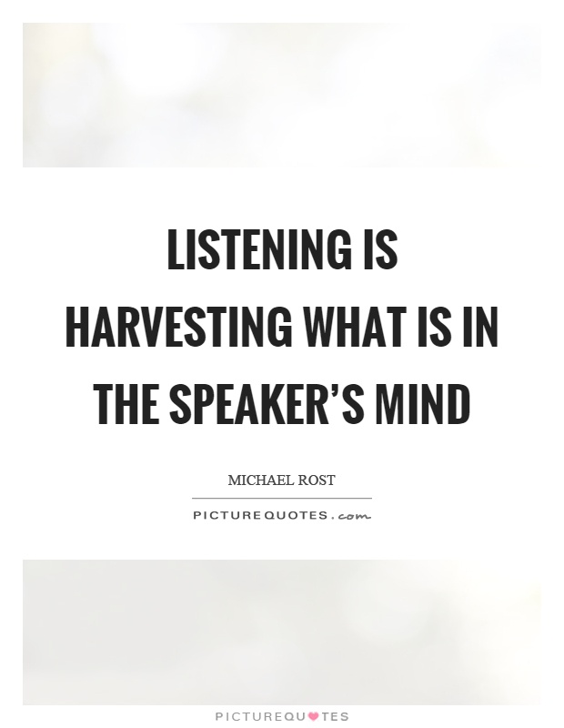 Listening is harvesting what is in the speaker's mind Picture Quote #1