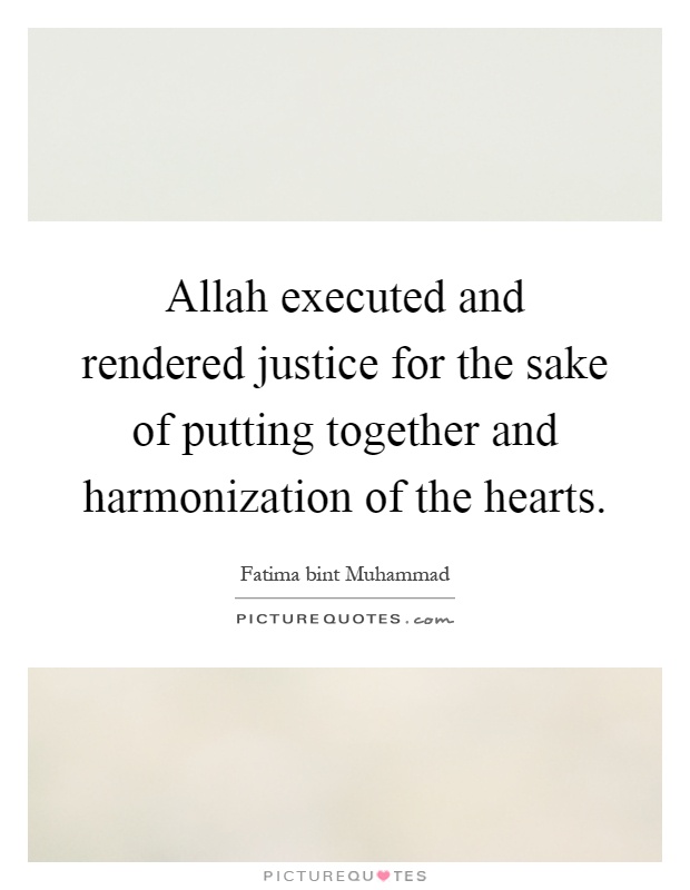 Allah executed and rendered justice for the sake of putting together and harmonization of the hearts Picture Quote #1
