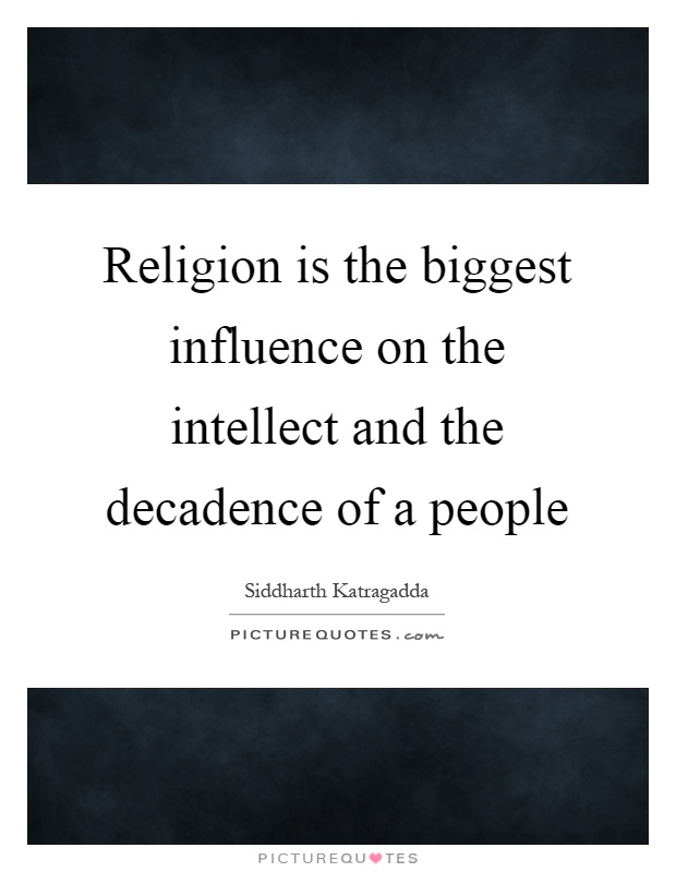 Religion is the biggest influence on the intellect and the decadence of a people Picture Quote #1