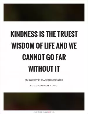 Kindness is the truest wisdom of life and we cannot go far without it Picture Quote #1
