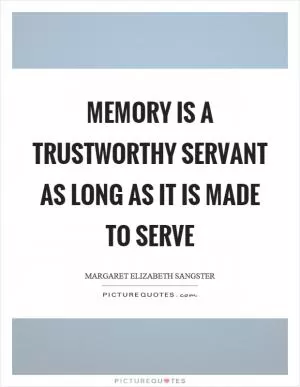 Memory is a trustworthy servant as long as it is made to serve Picture Quote #1