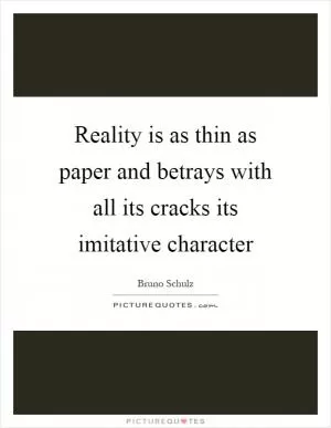 Reality is as thin as paper and betrays with all its cracks its imitative character Picture Quote #1
