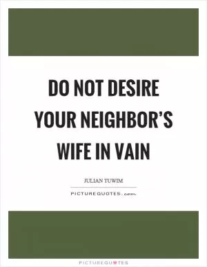 Do not desire your neighbor’s wife in vain Picture Quote #1