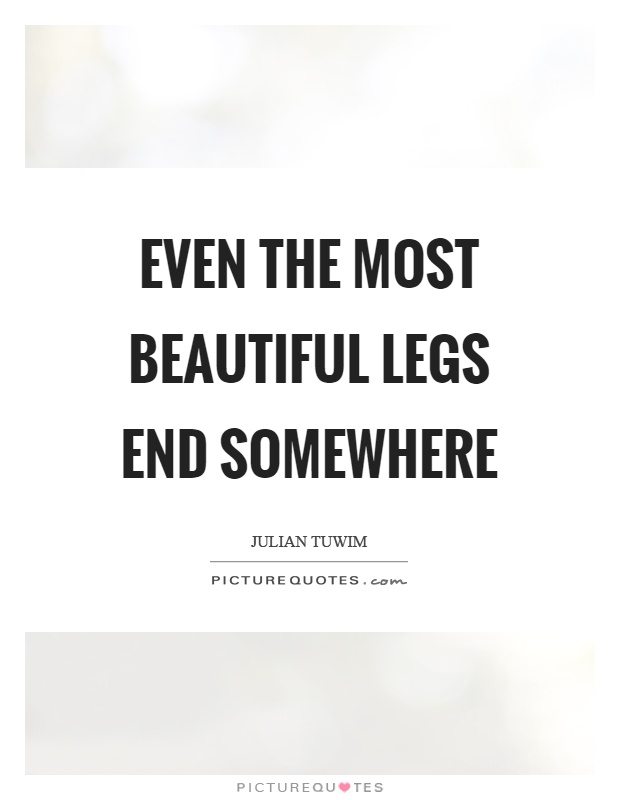 Even the most beautiful legs end somewhere Picture Quote #1