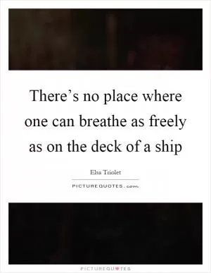 There’s no place where one can breathe as freely as on the deck of a ship Picture Quote #1