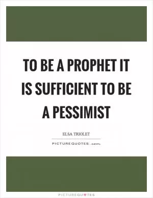 To be a prophet it is sufficient to be a pessimist Picture Quote #1