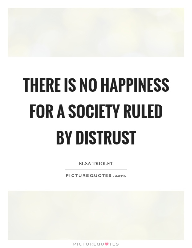 There is no happiness for a society ruled by distrust Picture Quote #1